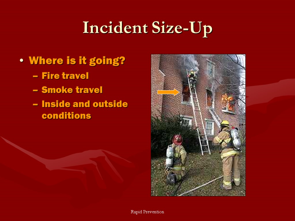 Rapid Prevention Incident Size-Up Where is it going? Fire travel Smoke travel Inside and